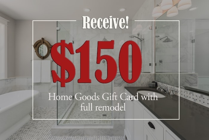 Receive a 150 dollar Home Goods gift card with full remodel